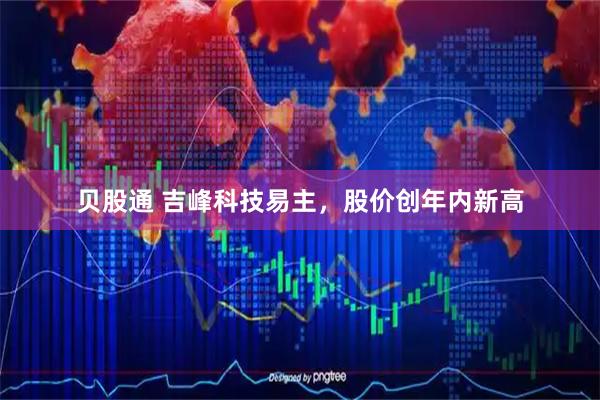 贝股通 吉峰科技易主，股价创年内新高