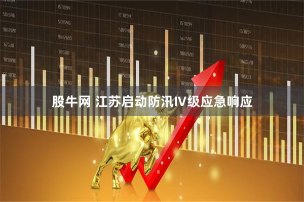 股牛网 江苏启动防汛Ⅳ级应急响应